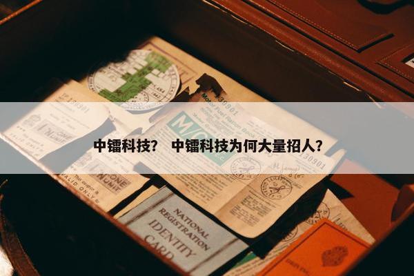 中镭科技？ 中镭科技为何大量招人？