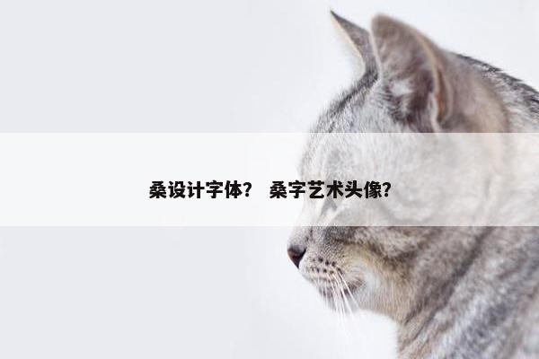 桑设计字体? 桑字艺术头像? 桑设计字体? 桑字艺术头像?