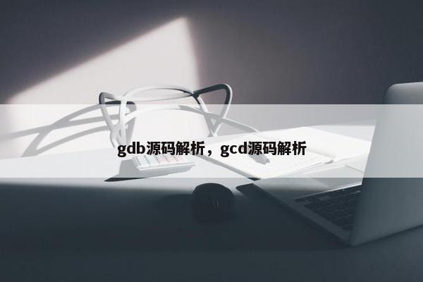 gdb源码解析，gcd源码解析