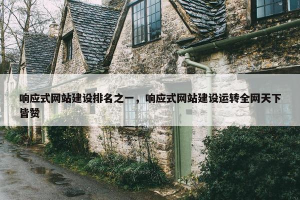 响应式网站建设排名之一,响应式网站建设运转全网天下皆赞 响应式网站建设排名之一,响应式网站建设运转全网天下皆赞