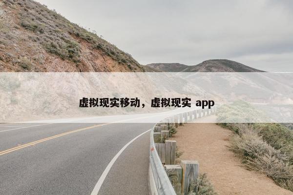 虚拟现实移动，虚拟现实 app