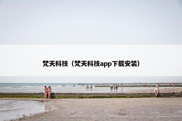 梵天科技（梵天科技app下载安装）