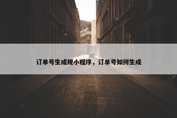 订单号生成规小程序，订单号如何生成