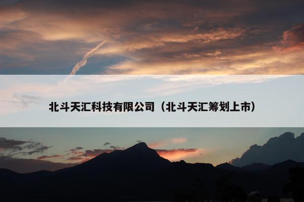 北斗天汇科技有限公司（北斗天汇筹划上市）