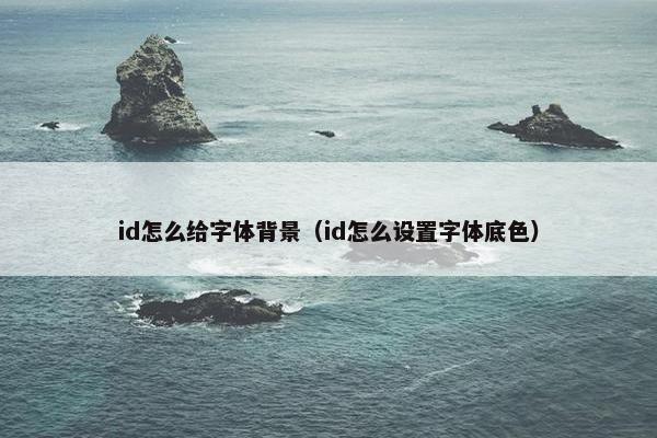 id怎么给字体背景（id怎么设置字体底色）