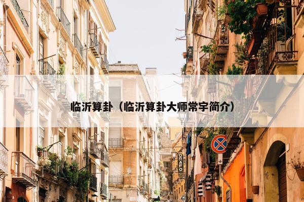 临沂算卦（临沂算卦大师常宇简介）