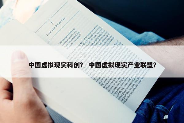 中国虚拟现实科创？ 中国虚拟现实产业联盟？